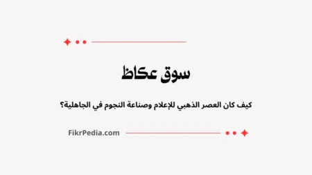سوق عكاظ: كيف كان العصر الذهبي للإعلام وصناعة النجوم في الجاهلية؟