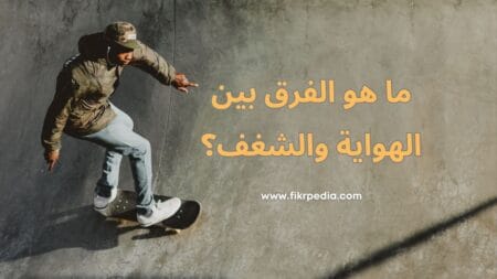 ما هو الفرق بين الهواية والشغف؟