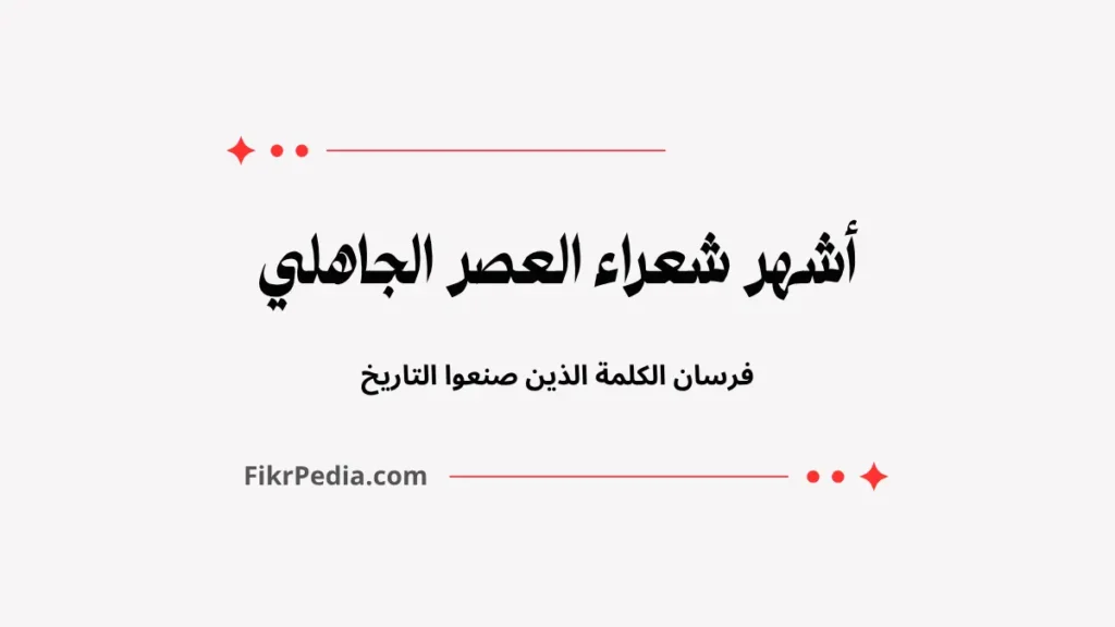 أشهر شعراء العصر الجاهلي: فرسان الكلمة الذين صنعوا التاريخ أشهر شعراء العصر الجاهلي: فرسان الكلمة الذين صنعوا التاريخ