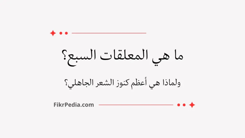 ما هي المعلقات السبع؟ ولماذا هي أعظم كنوز الشعر الجاهلي؟ ما هي المعلقات السبع؟ ولماذا هي أعظم كنوز الشعر الجاهلي؟